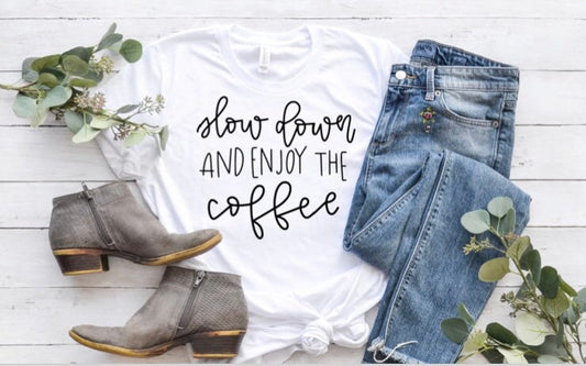 Slow Down And Enjoy The Coffee Tee